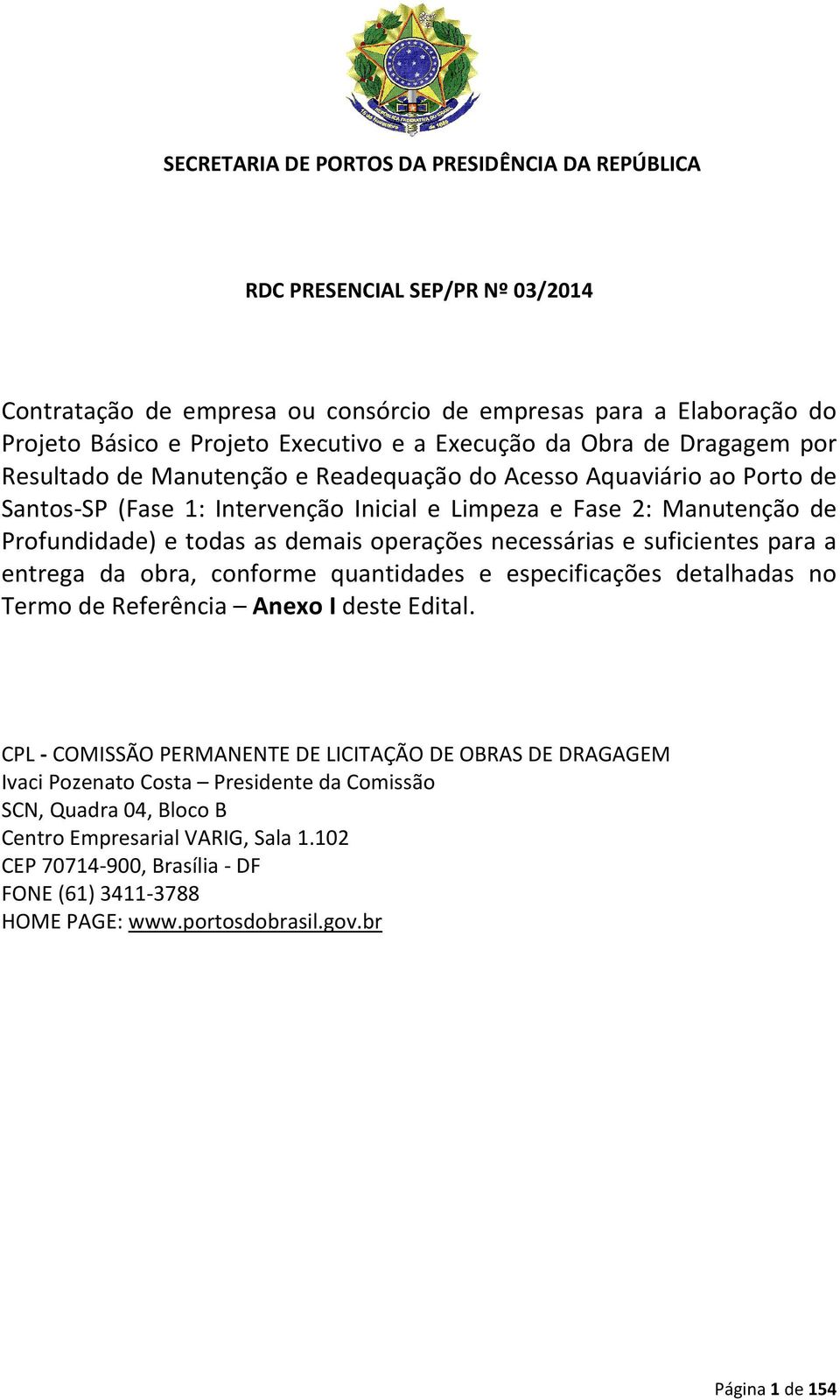 operações necessárias e suficientes para a entrega da obra, conforme quantidades e especificações detalhadas no Termo de Referência Anexo I deste Edital.