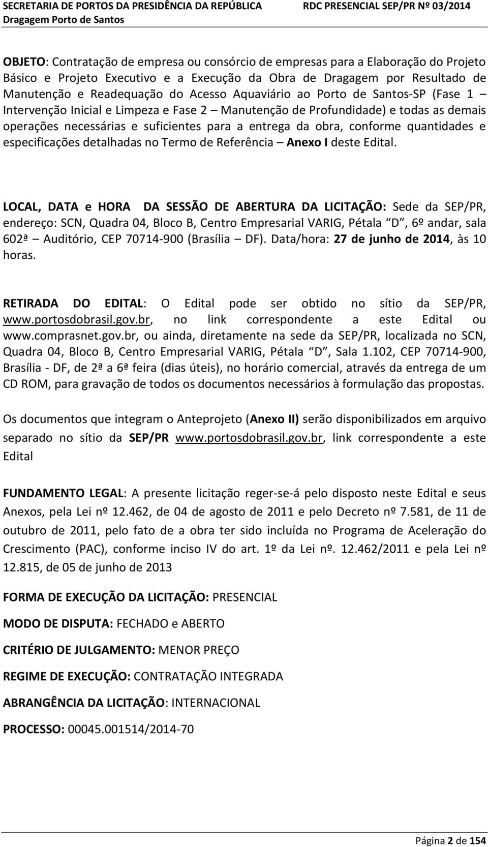 quantidades e especificações detalhadas no Termo de Referência Anexo I deste Edital.