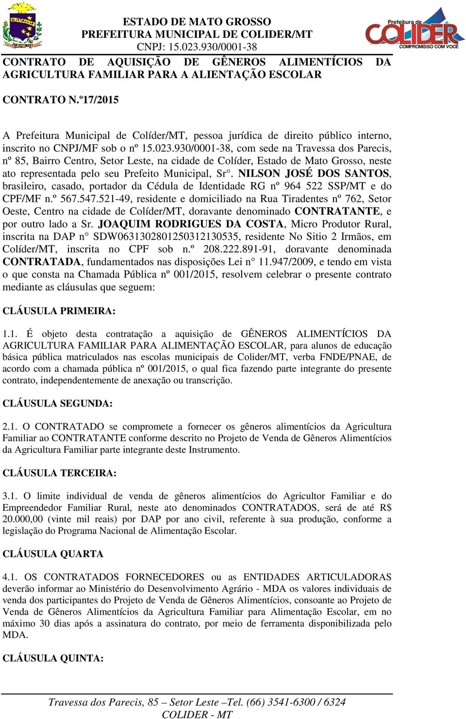 930/0001-38, com sede na Travessa dos Parecis, nº 85, Bairro Centro, Setor Leste, na cidade de Colíder, Estado de Mato Grosso, neste ato representada pelo seu Prefeito Municipal, Sr.