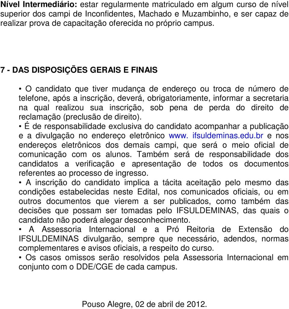 inscrição, sob pena de perda do direito de reclamação (preclusão de direito). É de responsabilidade exclusiva do candidato acompanhar a publicação e a divulgação no endereço eletrônico www.