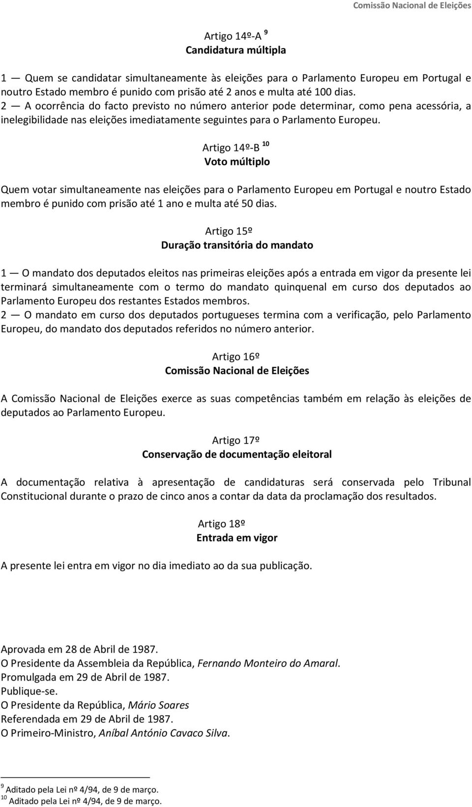 Artigo 14º-B 10 Voto múltiplo Quem votar simultaneamente nas eleições para o Parlamento Europeu em Portugal e noutro Estado membro é punido com prisão até 1 ano e multa até 50 dias.