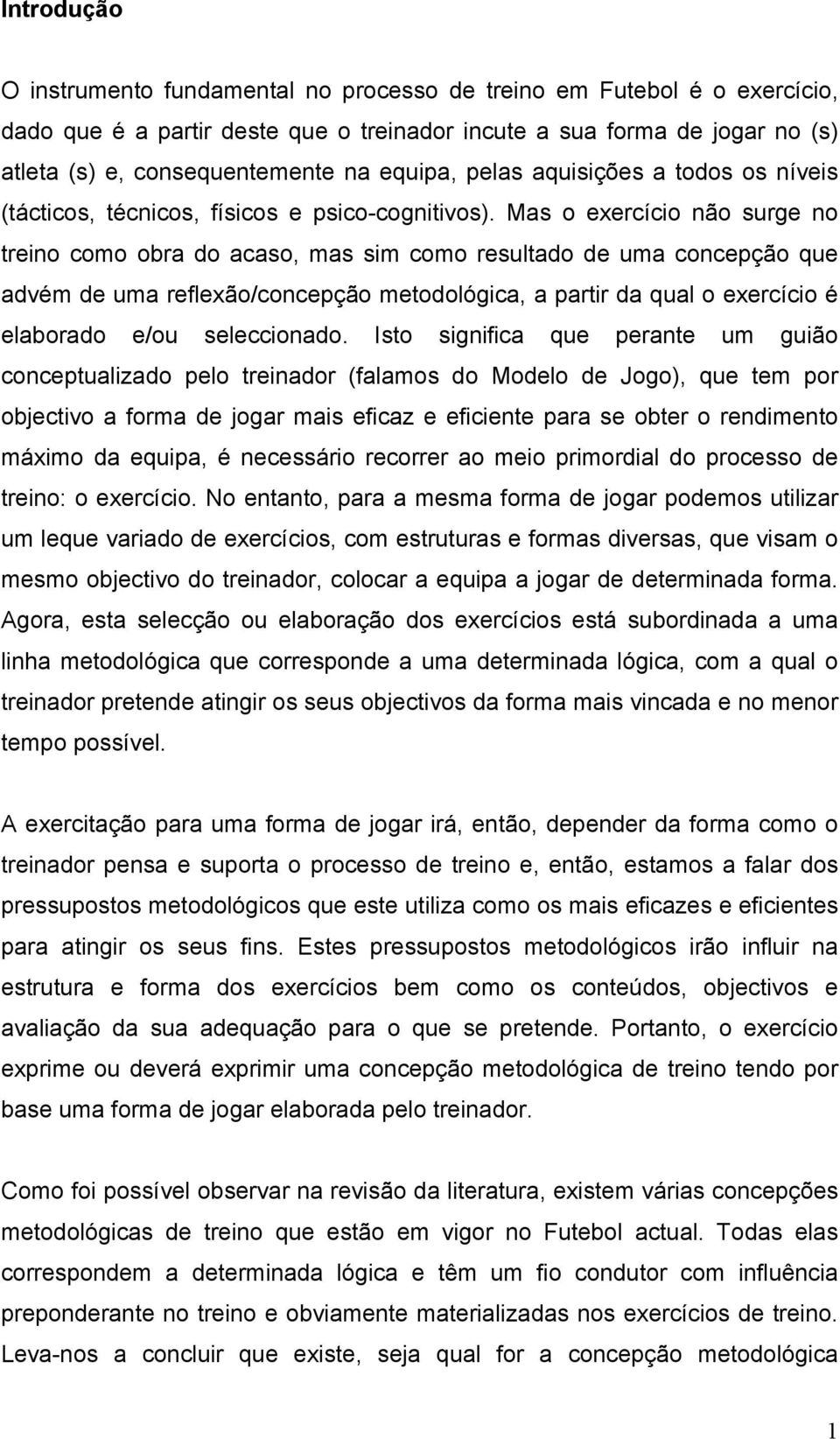 Mas o exercício não surge no treino como obra do acaso, mas sim como resultado de uma concepção que advém de uma reflexão/concepção metodológica, a partir da qual o exercício é elaborado e/ou