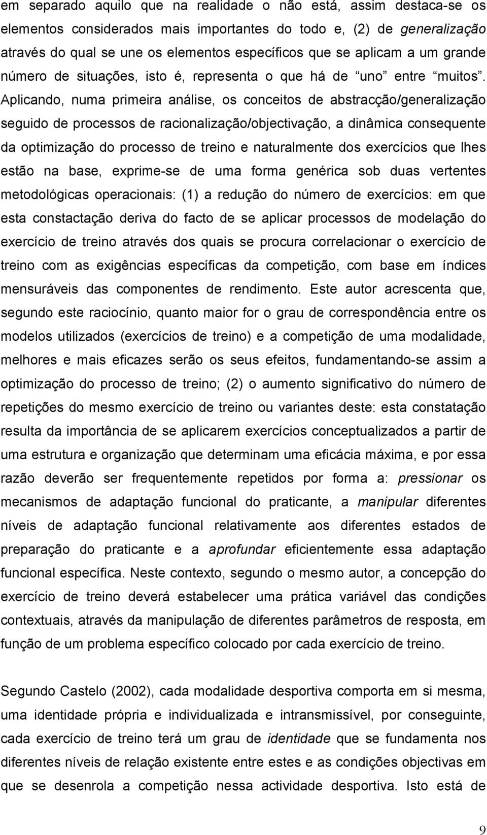 Aplicando, numa primeira análise, os conceitos de abstracção/generalização seguido de processos de racionalização/objectivação, a dinâmica consequente da optimização do processo de treino e