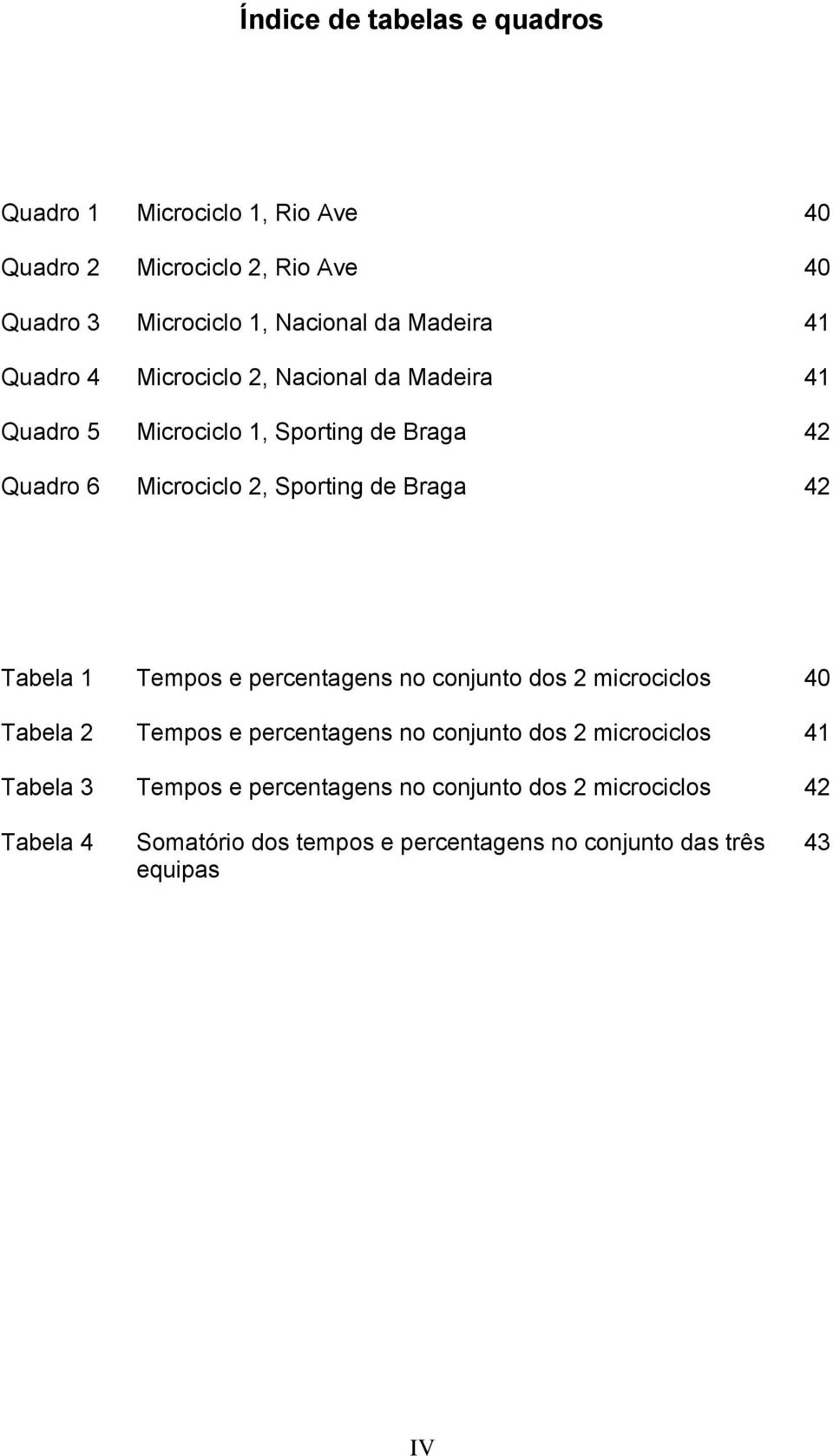 Braga 42 Tabela 1 Tempos e percentagens no conjunto dos 2 microciclos 40 Tabela 2 Tempos e percentagens no conjunto dos 2 microciclos 41