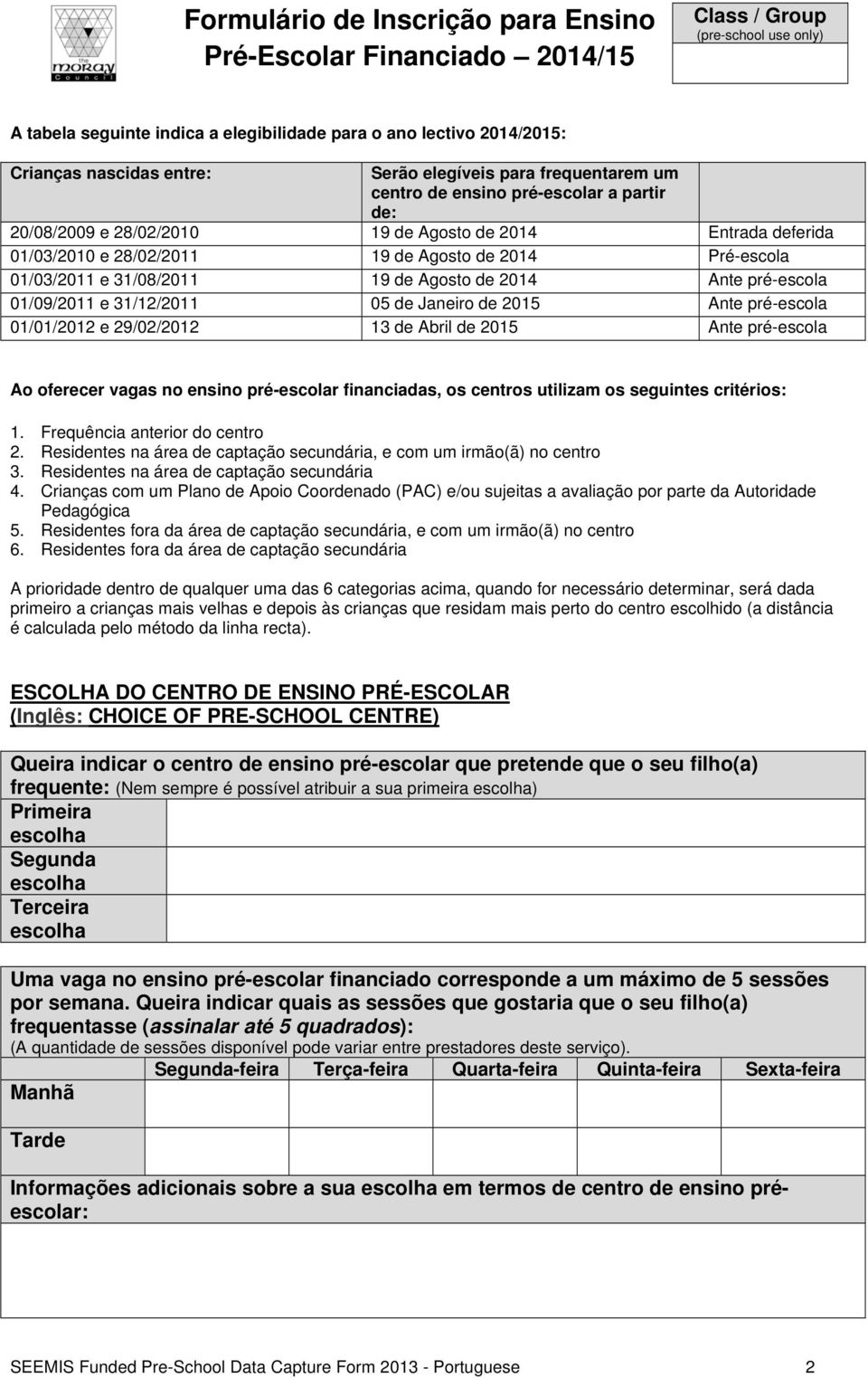 2015 Ante pré-escola 01/01/2012 e 29/02/2012 13 de Abril de 2015 Ante pré-escola Ao oferecer vagas no ensino pré-escolar financiadas, os centros utilizam os seguintes critérios: 1.