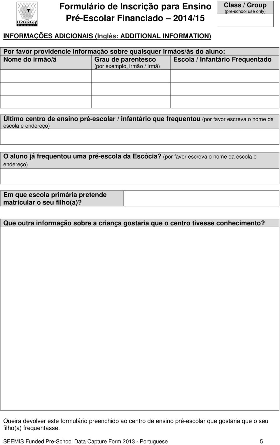 Escócia? (por favor escreva o nome da escola e endereço) Em que escola primária pretende matricular o seu filho(a)?