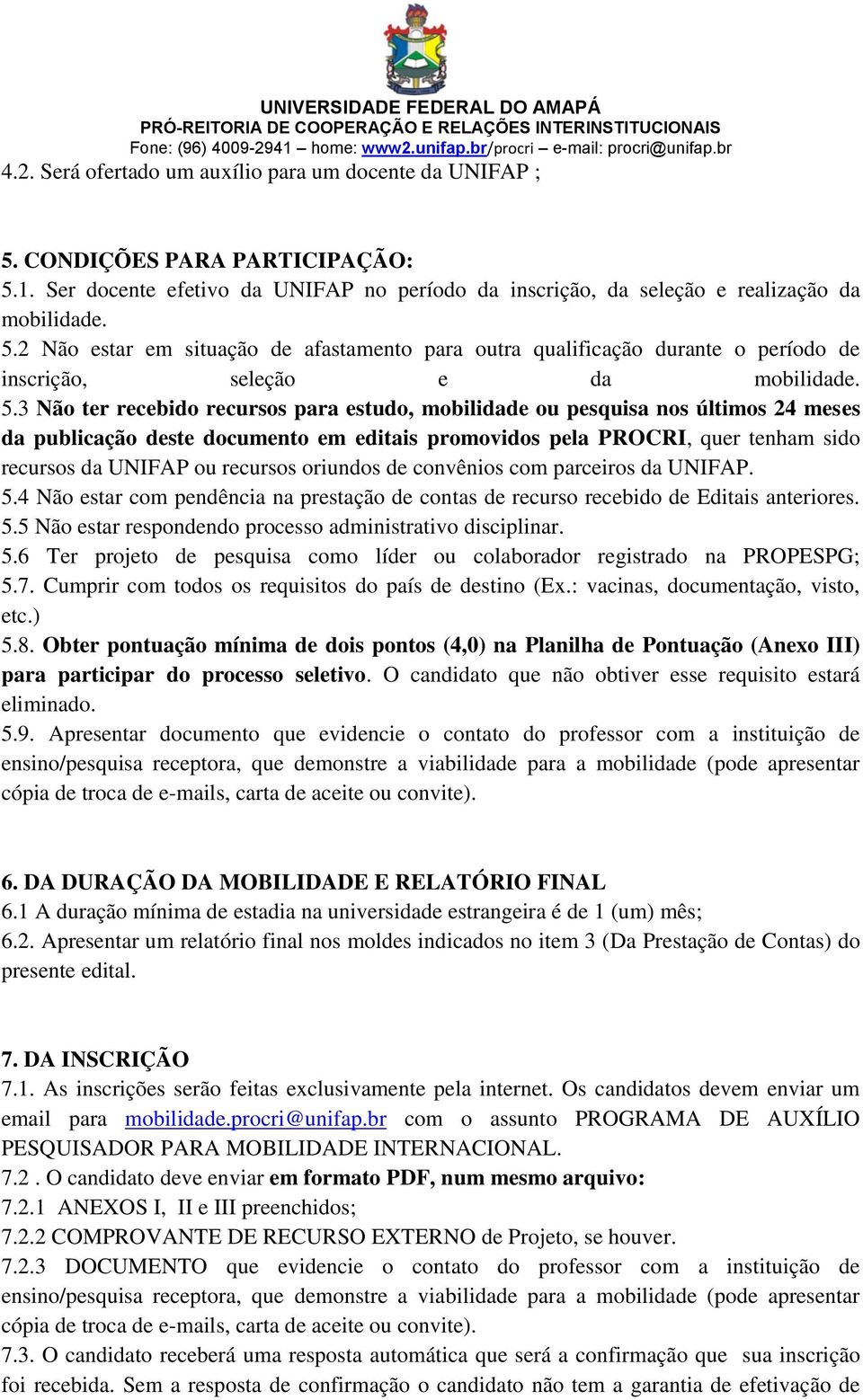 oriundos de convênios com parceiros da UNIFAP. 5.4 Não estar com pendência na prestação de contas de recurso recebido de Editais anteriores. 5.5 Não estar respondendo processo administrativo disciplinar.