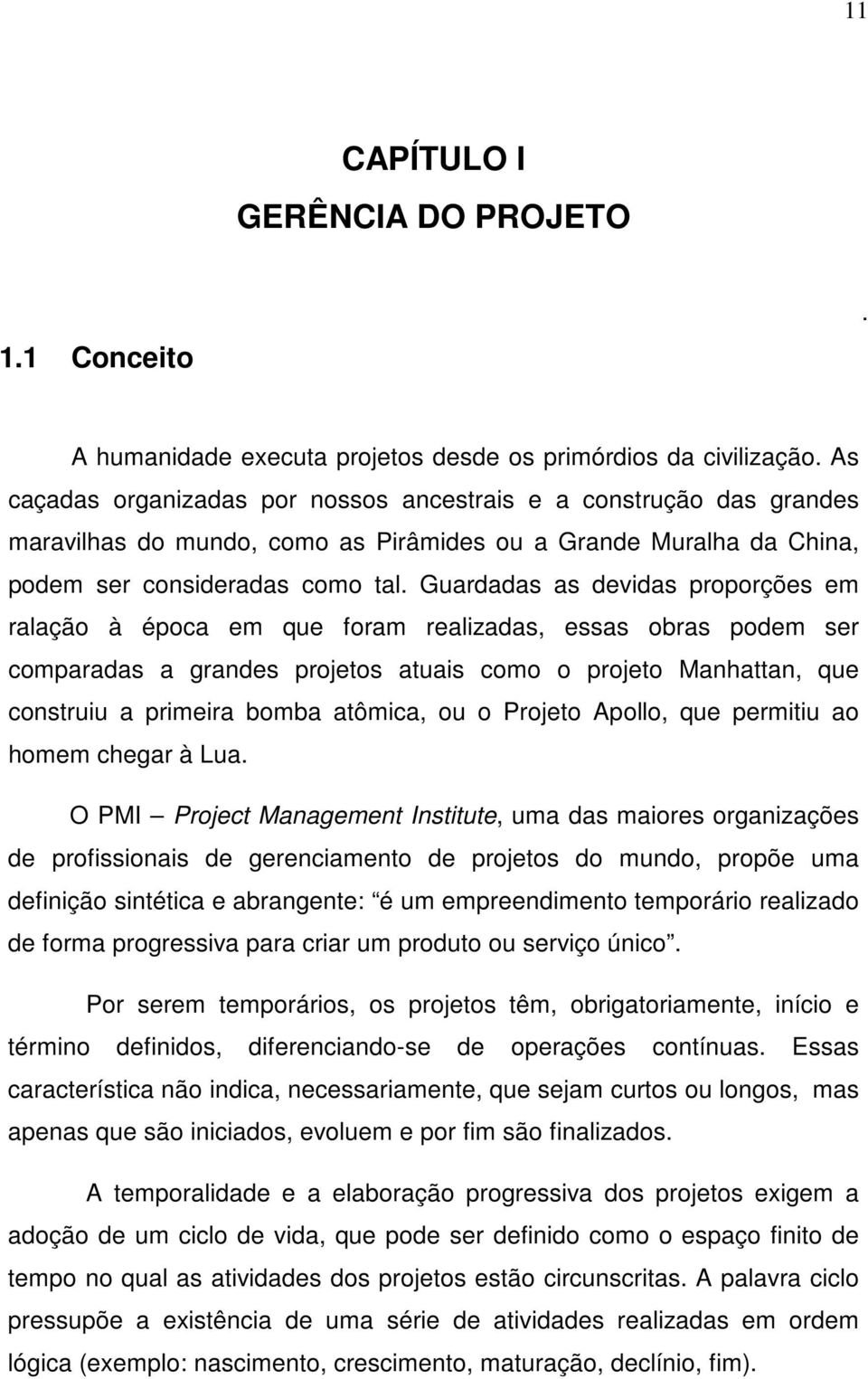 Guardadas as devidas proporções em ralação à época em que foram realizadas, essas obras podem ser comparadas a grandes projetos atuais como o projeto Manhattan, que construiu a primeira bomba