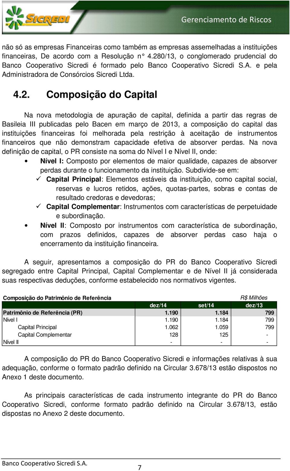 definida a partir das regras de Basileia III publicadas pelo Bacen em março de 2013, a composição do capital das instituições financeiras foi melhorada pela restrição à aceitação de instrumentos