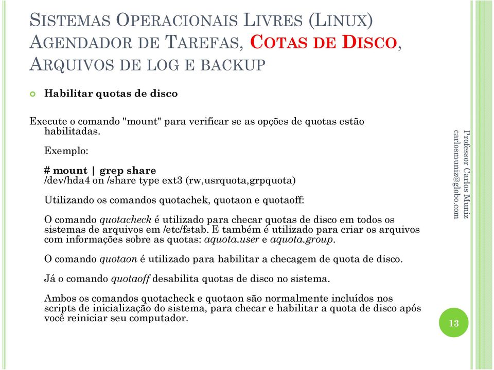 disco em todos os sistemas de arquivos em /etc/fstab. E também é utilizado para criar os arquivos com informações sobre as quotas: aquota.user e aquota.group.