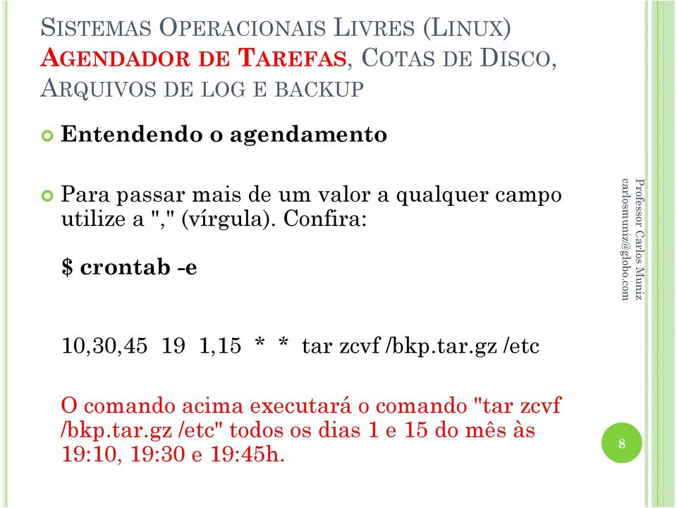 Confira: $ crontab -e 10,30,45 19 1,15 * * tar 