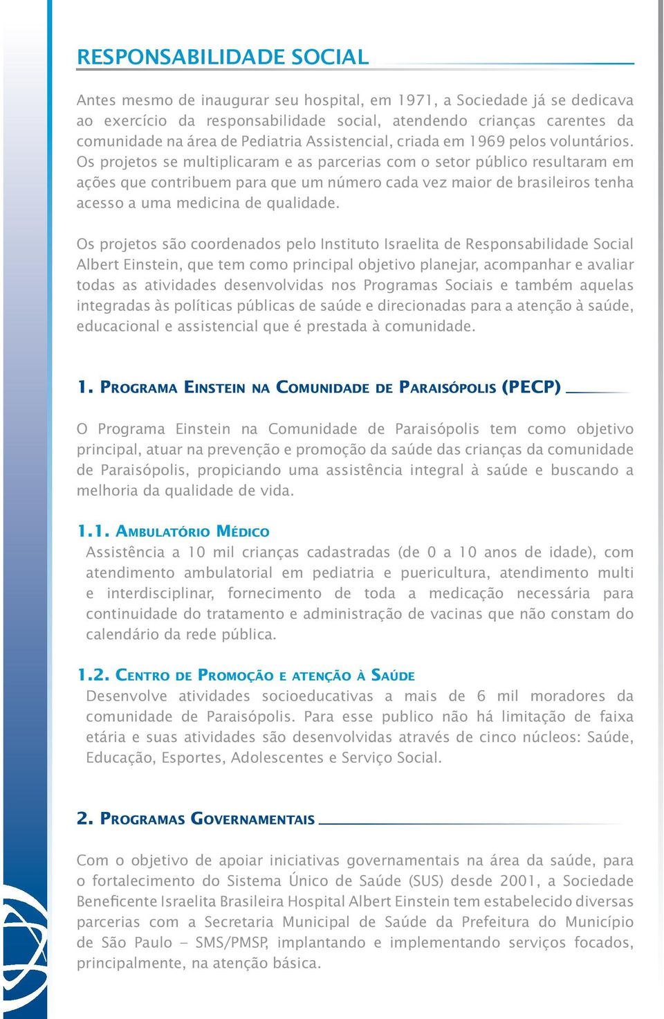 Os projetos se multiplicaram e as parcerias com o setor público resultaram em ações que contribuem para que um número cada vez maior de brasileiros tenha acesso a uma medicina de qualidade.