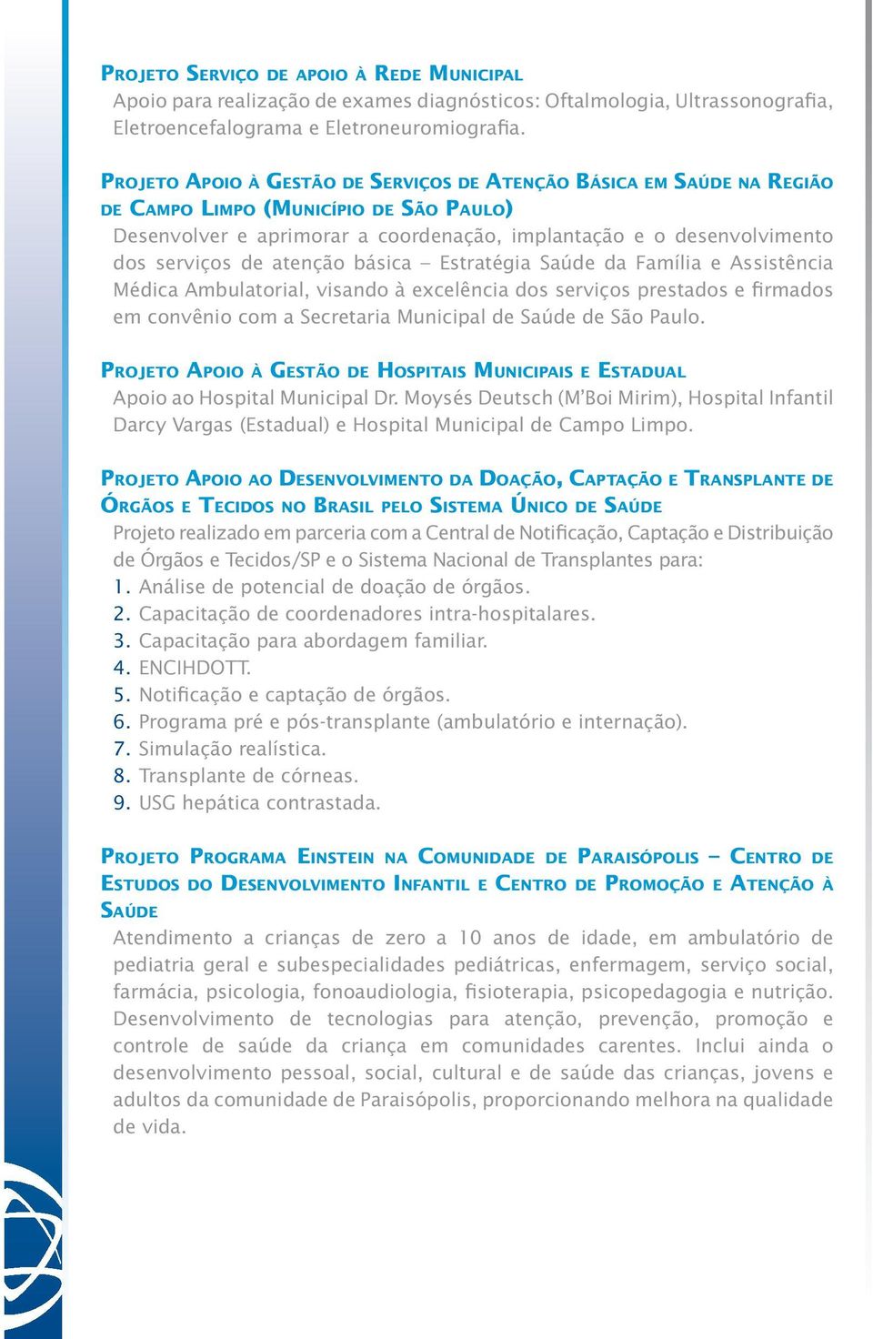 implantação e o desenvolvimento dos serviços de atenção básica Estratégia Saúde da Família e Assistência Médica Ambulatorial, visando à excelência dos serviços prestados e firmados em convênio com a