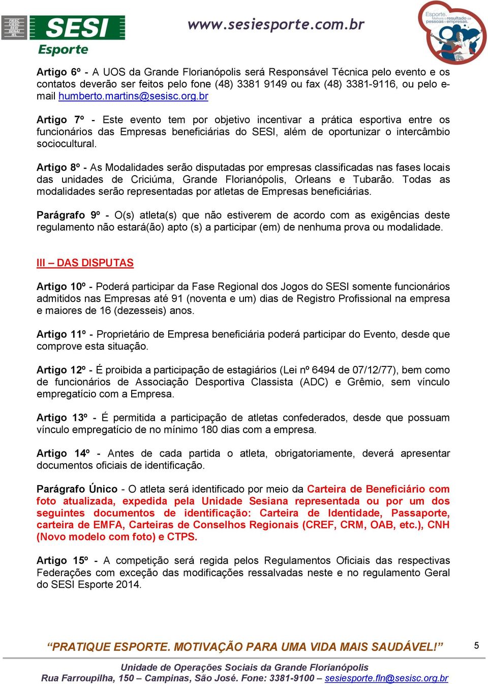 Artigo 8º - As Modalidades serão disputadas por empresas classificadas nas fases locais das unidades de Criciúma, Grande Florianópolis, Orleans e Tubarão.