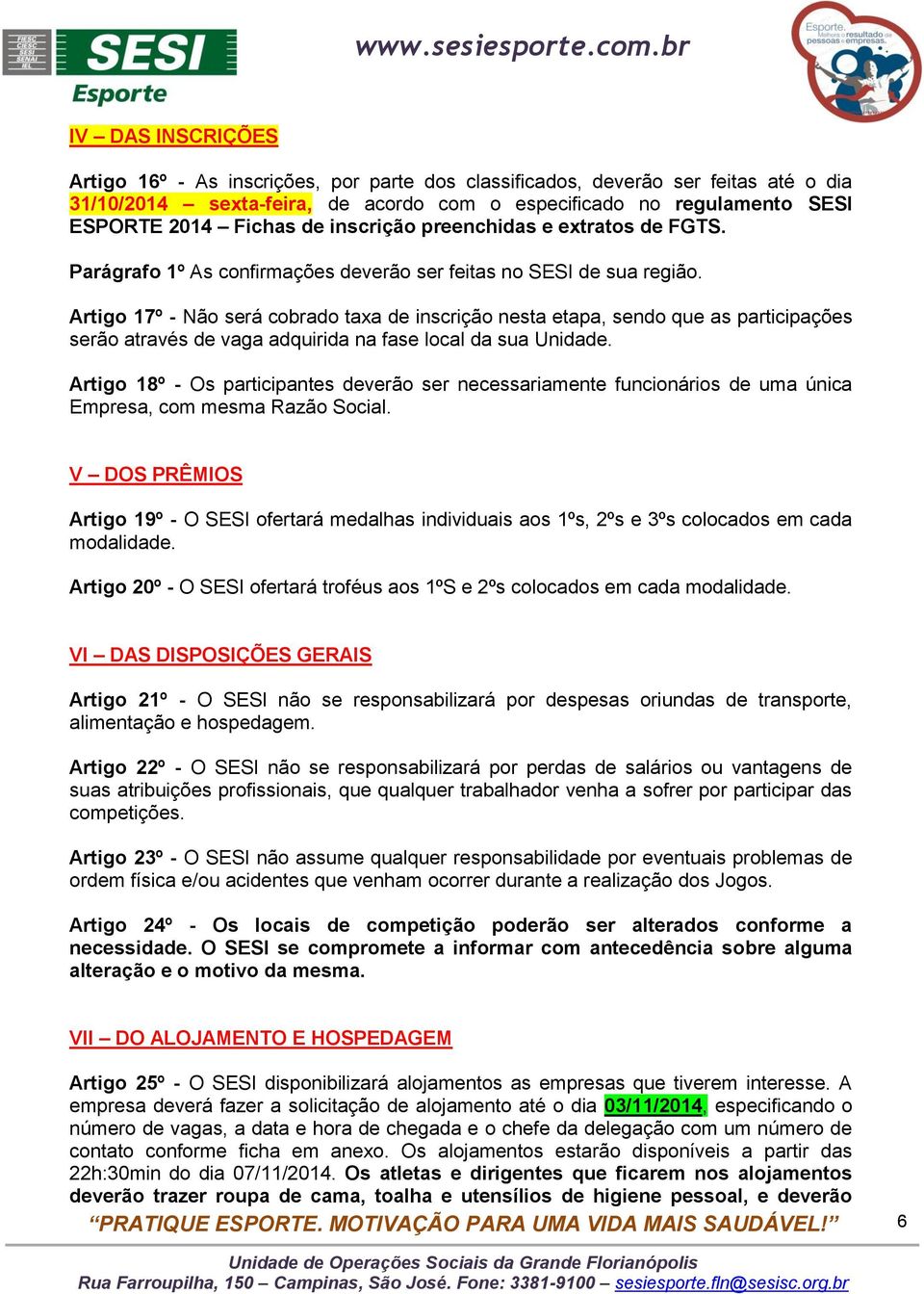 Artigo 17º - Não será cobrado taxa de inscrição nesta etapa, sendo que as participações serão através de vaga adquirida na fase local da sua Unidade.