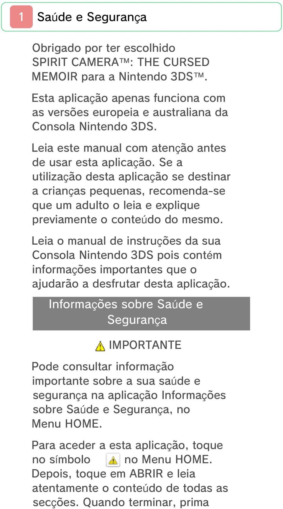 Se a utilização desta aplicação se destinar a crianças pequenas, recomenda-se que um adulto o leia e explique previamente o conteúdo do mesmo.