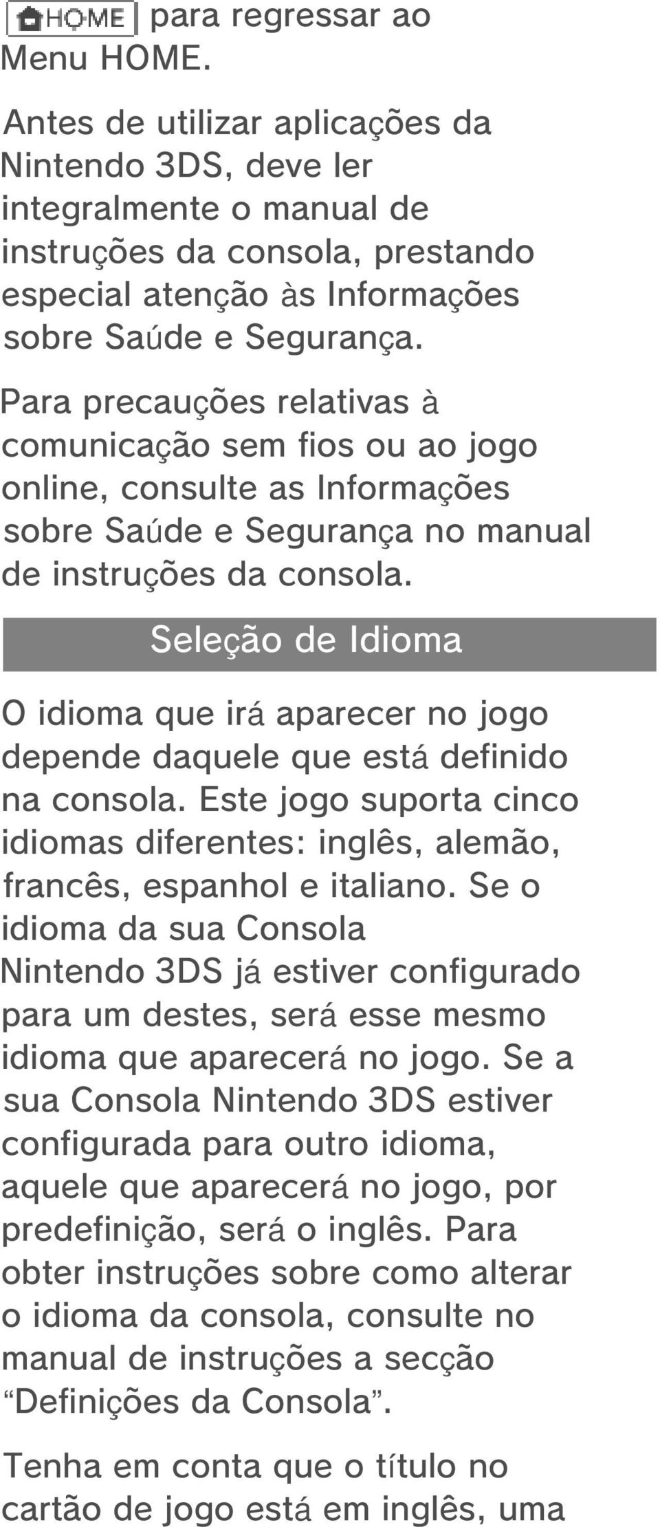 Seleção de Idioma O idioma que irá aparecer no jogo depende daquele que está definido na consola. Este jogo suporta cinco idiomas diferentes: inglês, alemão, francês, espanhol e italiano.