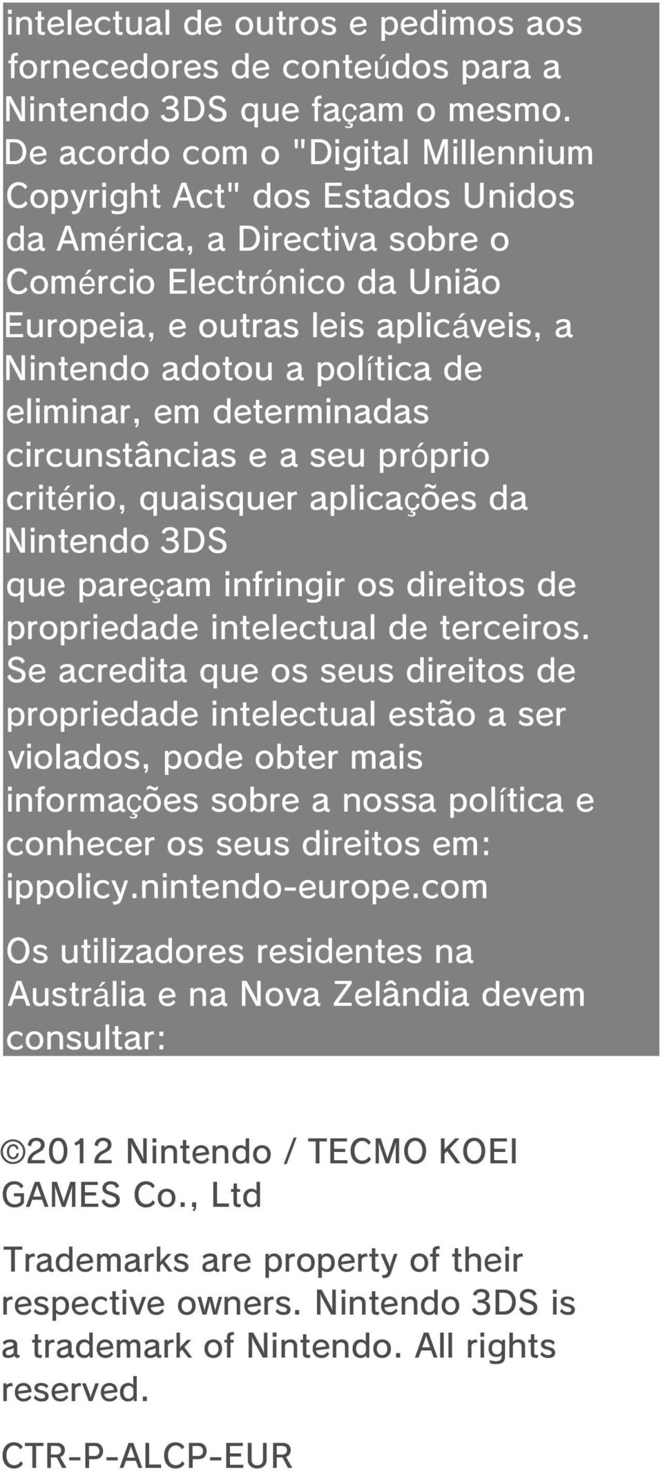 eliminar, em determinadas circunstâncias e a seu próprio critério, quaisquer aplicações da Nintendo 3DS que pareçam infringir os direitos de propriedade intelectual de terceiros.