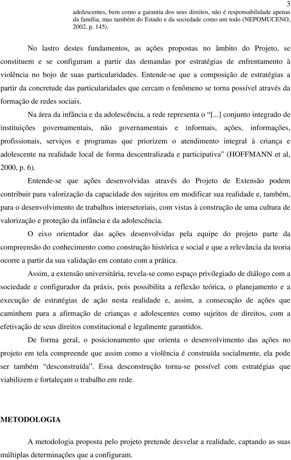 particularidades. Entende-se que a composição de estratégias a partir da concretude das particularidades que cercam o fenômeno se torna possível através da formação de redes sociais.