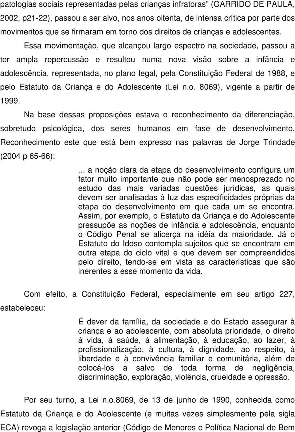 Essa movimentação, que alcançou largo espectro na sociedade, passou a ter ampla repercussão e resultou numa nova visão sobre a infância e adolescência, representada, no plano legal, pela Constituição