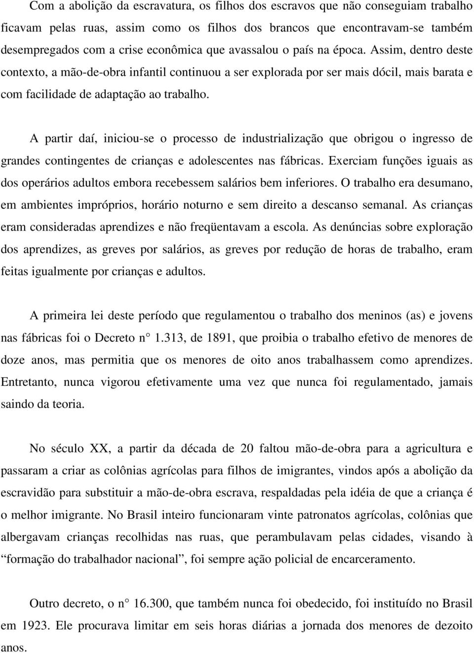 A partir daí, iniciou-se o processo de industrialização que obrigou o ingresso de grandes contingentes de crianças e adolescentes nas fábricas.