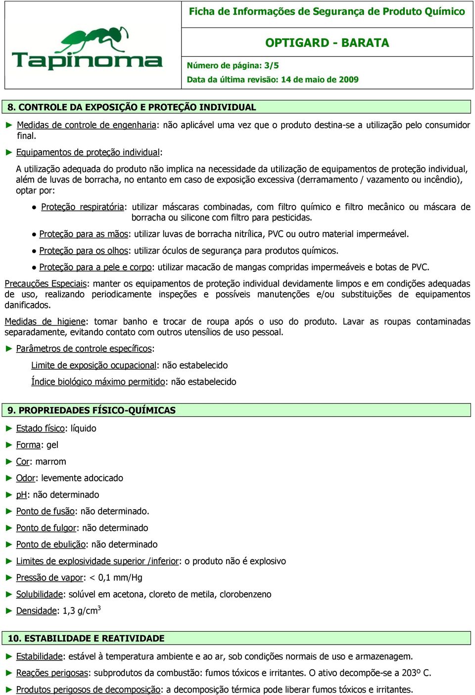 exposição excessiva (derramamento / vazamento ou incêndio), optar por: Proteção respiratória: utilizar máscaras combinadas, com filtro químico e filtro mecânico ou máscara de borracha ou silicone com