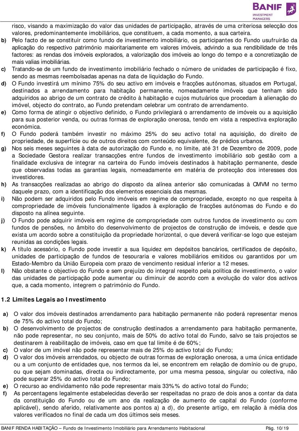 rendibilidade de três factores: as rendas dos imóveis explorados, a valorização dos imóveis ao longo do tempo e a concretização de mais valias imobiliárias.