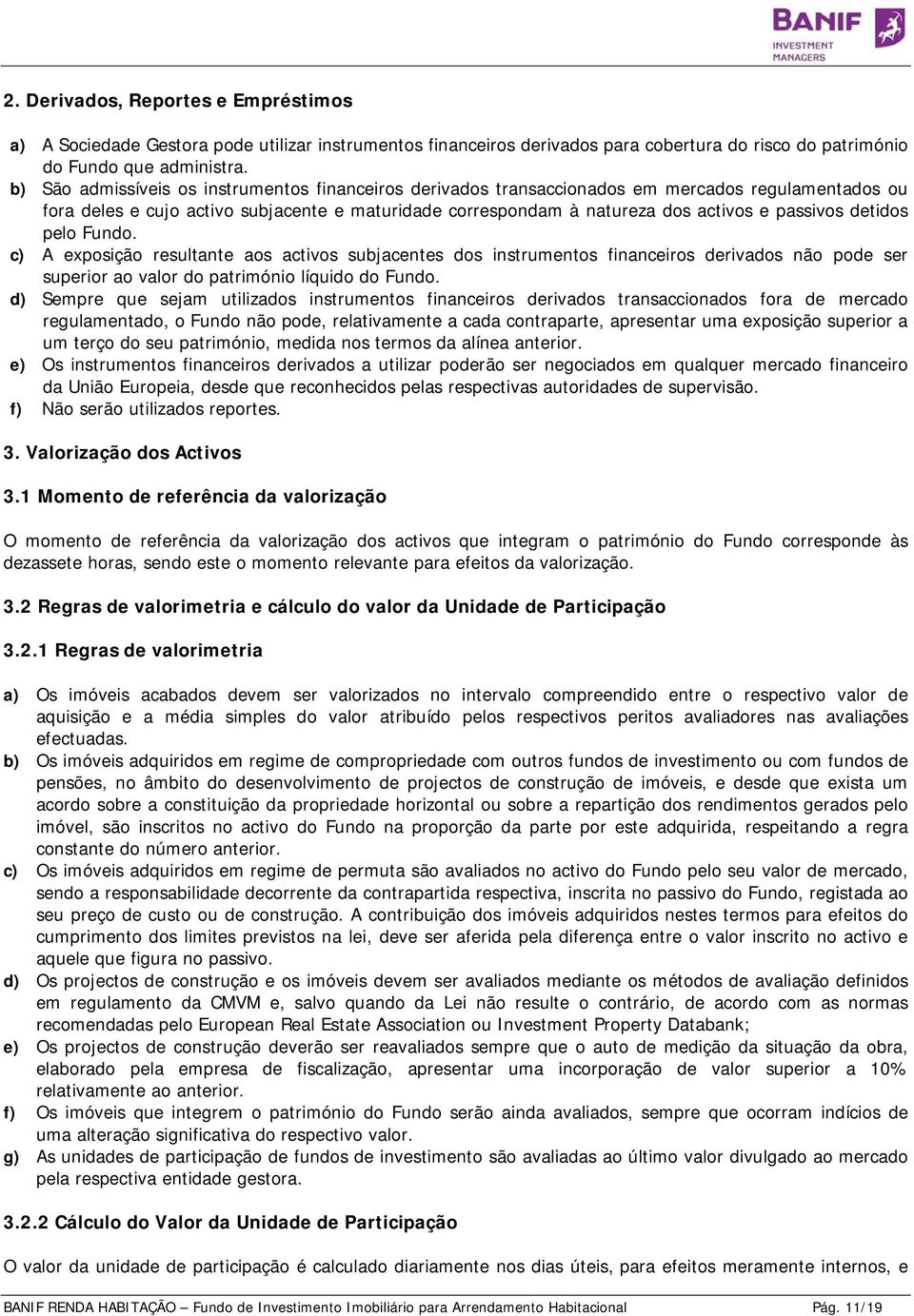 detidos pelo Fundo. c) A exposição resultante aos activos subjacentes dos instrumentos financeiros derivados não pode ser superior ao valor do património líquido do Fundo.