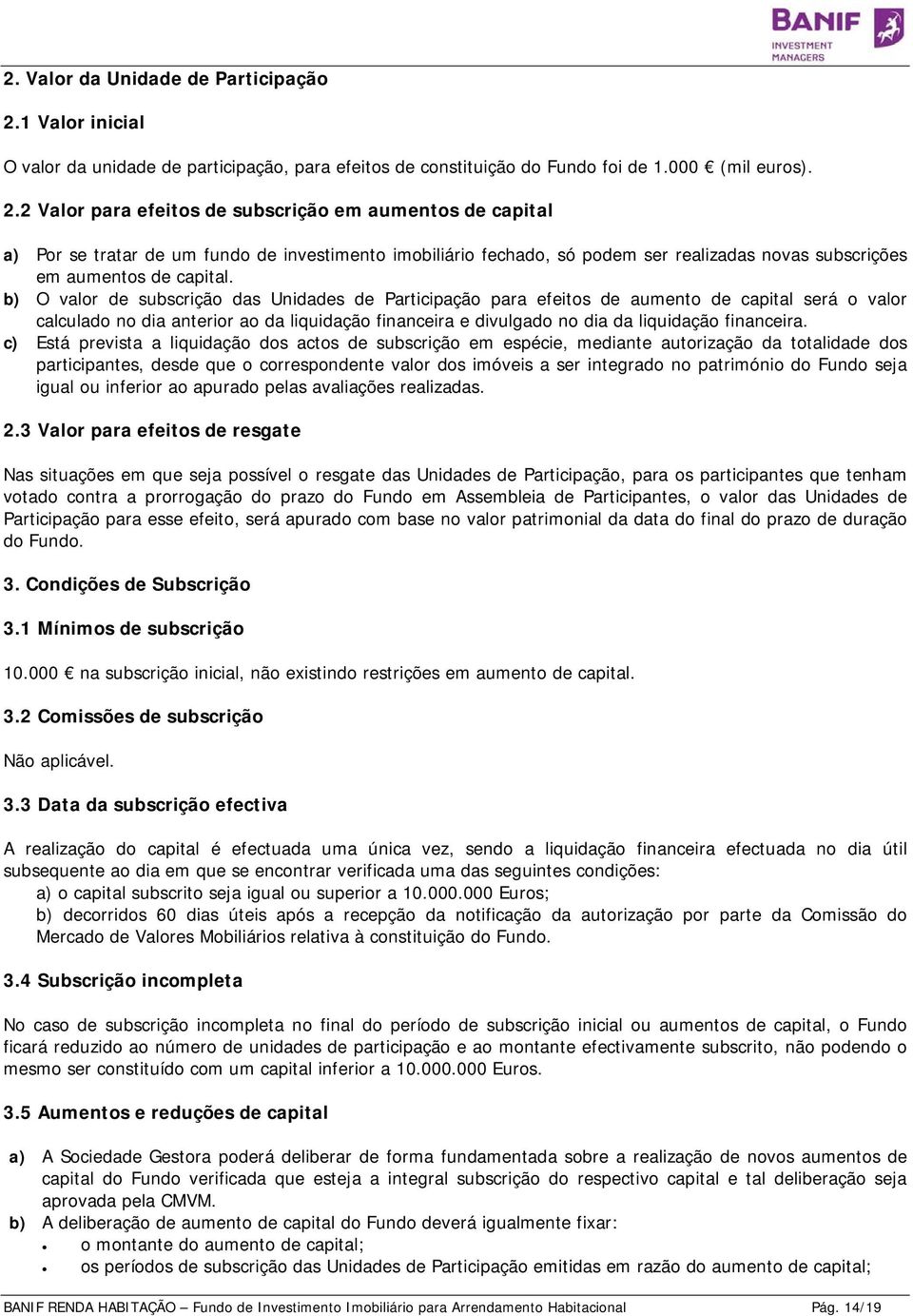 2 Valor para efeitos de subscrição em aumentos de capital a) Por se tratar de um fundo de investimento imobiliário fechado, só podem ser realizadas novas subscrições em aumentos de capital.