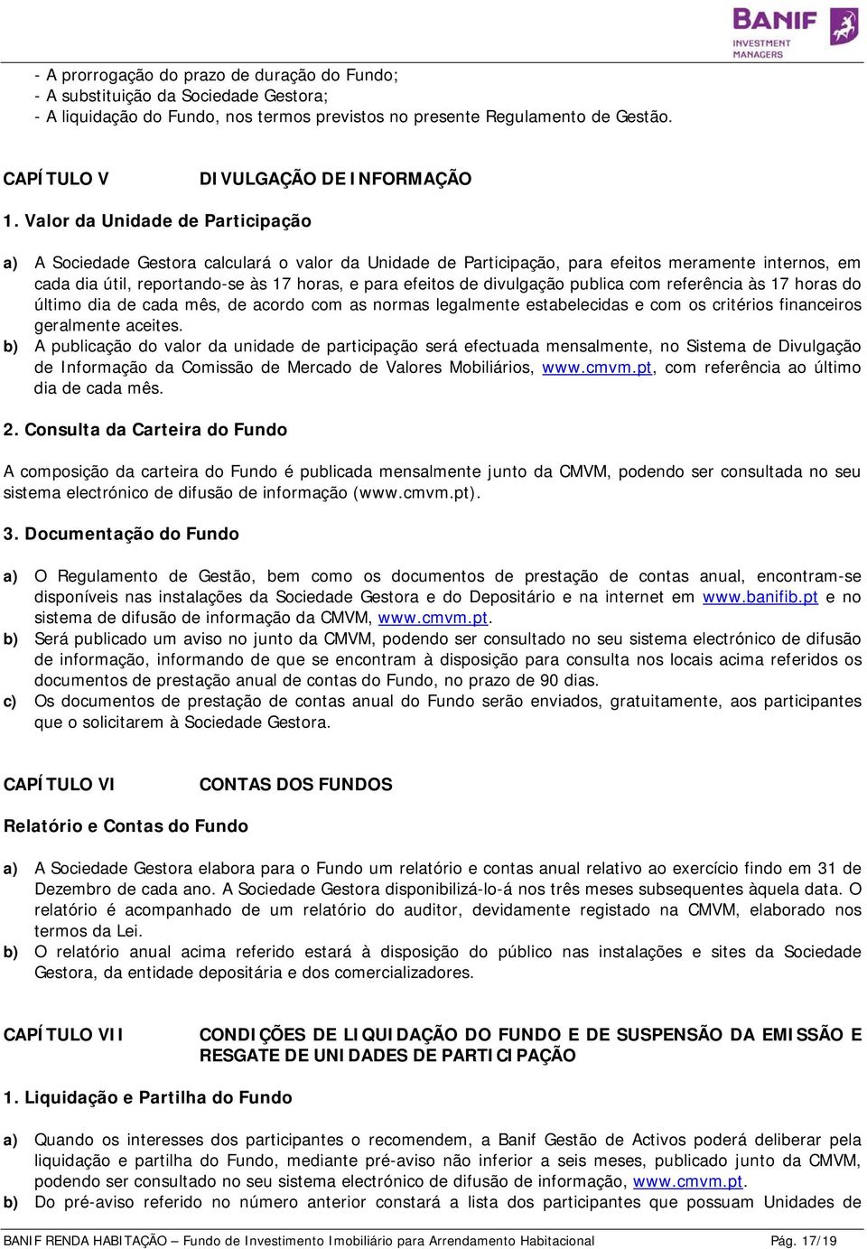 Valor da Unidade de Participação a) A Sociedade Gestora calculará o valor da Unidade de Participação, para efeitos meramente internos, em cada dia útil, reportando-se às 17 horas, e para efeitos de