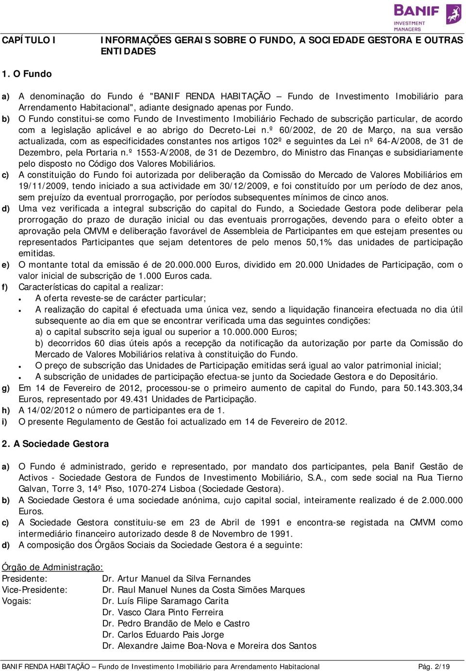 b) O Fundo constitui-se como Fundo de Investimento Imobiliário Fechado de subscrição particular, de acordo com a legislação aplicável e ao abrigo do Decreto-Lei n.