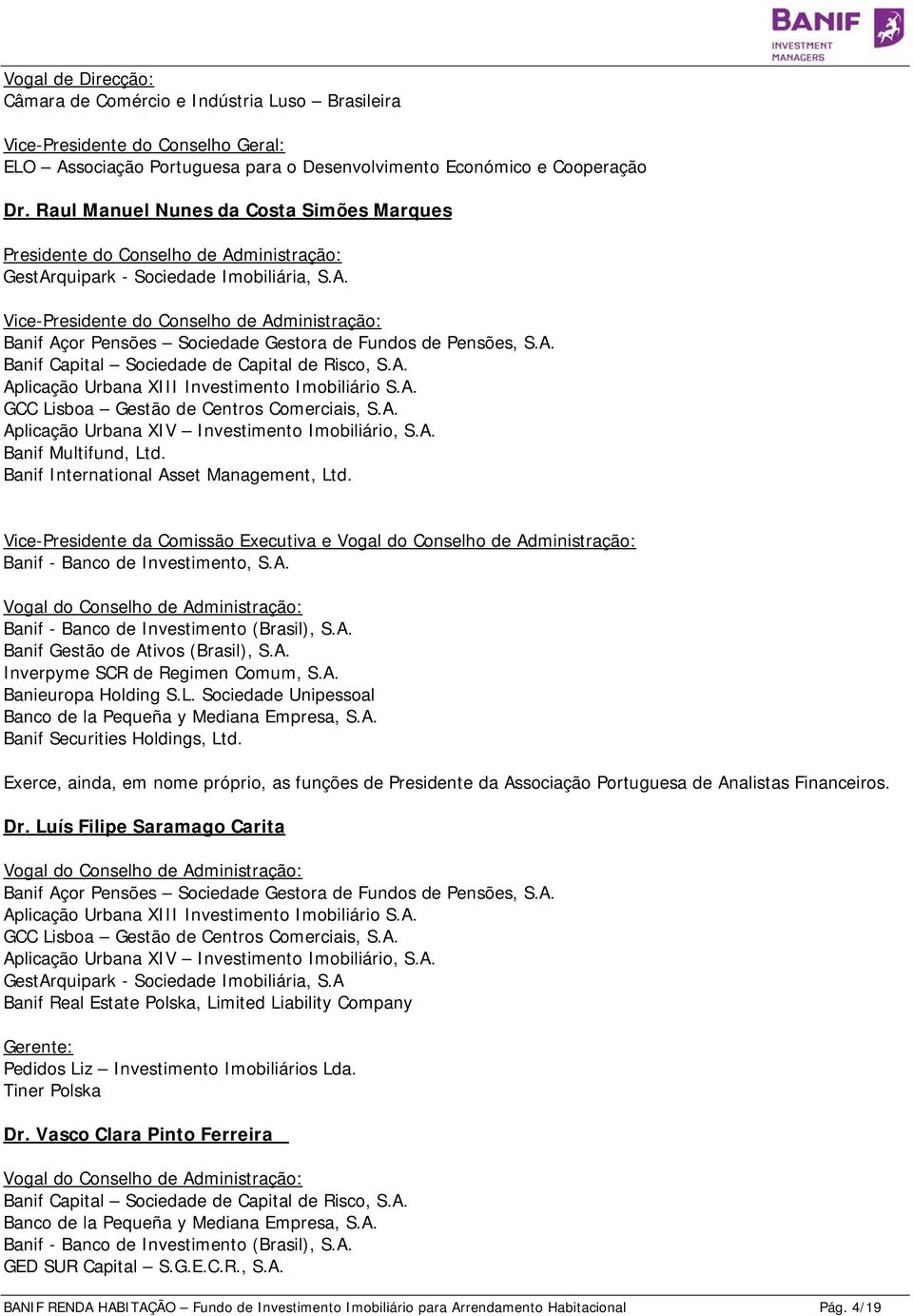 A. Banif Capital Sociedade de Capital de Risco, S.A. Aplicação Urbana XIII Investimento Imobiliário S.A. GCC Lisboa Gestão de Centros Comerciais, S.A. Aplicação Urbana XIV Investimento Imobiliário, S.