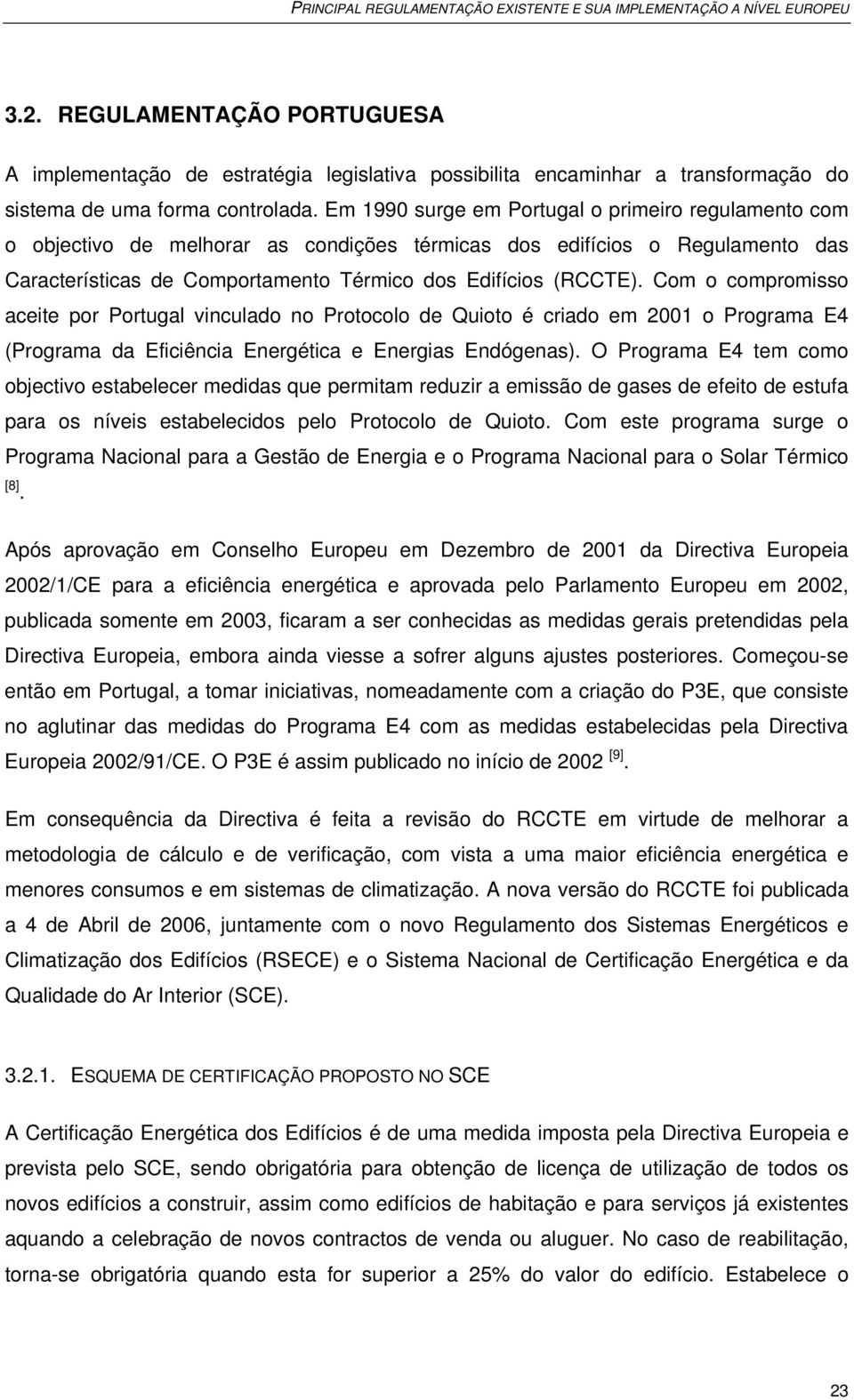 Em 1990 surge em Portugal o primeiro regulamento com o objectivo de melhorar as condições térmicas dos edifícios o Regulamento das Características de Comportamento Térmico dos Edifícios (RCCTE).