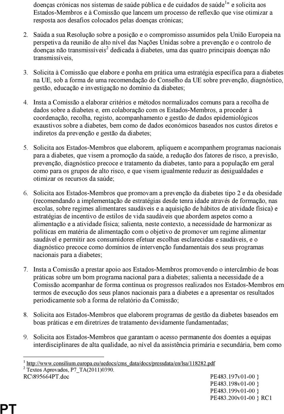 Saúda a sua Resolução sobre a posição e o compromisso assumidos pela União Europeia na perspetiva da reunião de alto nível das Nações Unidas sobre a prevenção e o controlo de doenças não