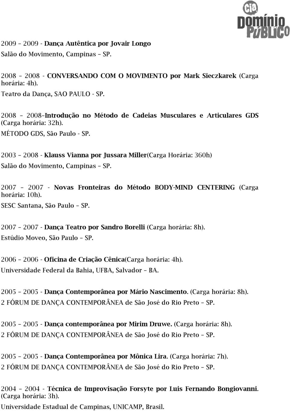 2003 2008 - Klauss Vianna por Jussara Miller(Carga Horária: 360h) Salão do Movimento, Campinas SP. 2007 2007 - Novas Fronteiras do Método BODY-MIND D CENTERING (Carga horária: 10h).