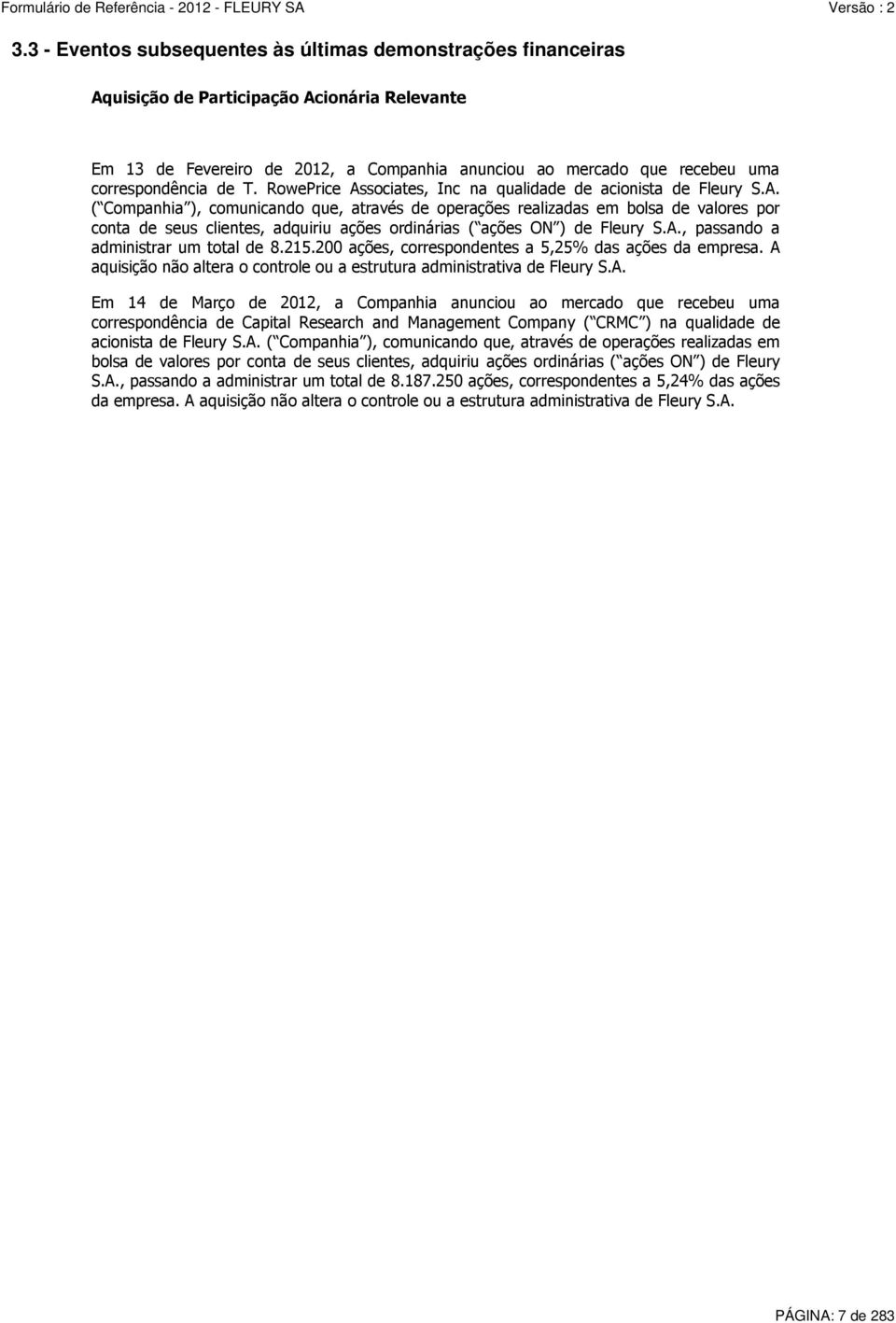 A., passando a administrar um total de 8.215.200 ações, correspondentes a 5,25% das ações da empresa. A aquisição não altera o controle ou a estrutura administrativa de Fleury S.A. Em 14 de Março de 2012, a Companhia anunciou ao mercado que recebeu uma correspondência de Capital Research and Management Company ( CRMC ) na qualidade de acionista de Fleury S.