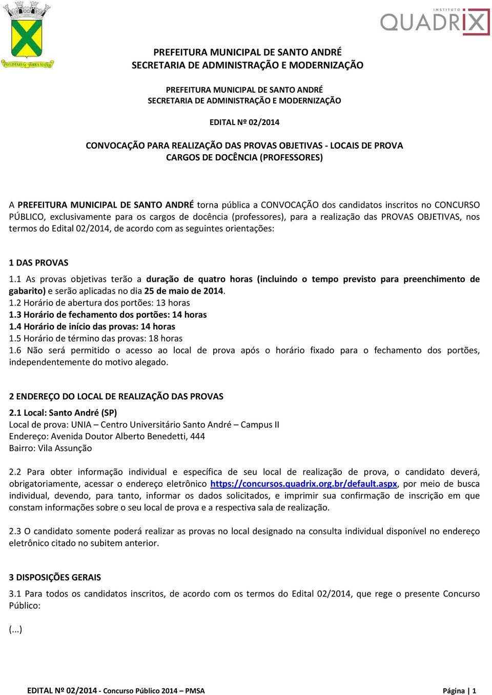 exclusivamente para os cargos de docência (professores), para a realização das PROVAS OBJETIVAS, nos termos do Edital 02/2014, de acordo com as seguintes orientações: 1 DAS PROVAS 1.