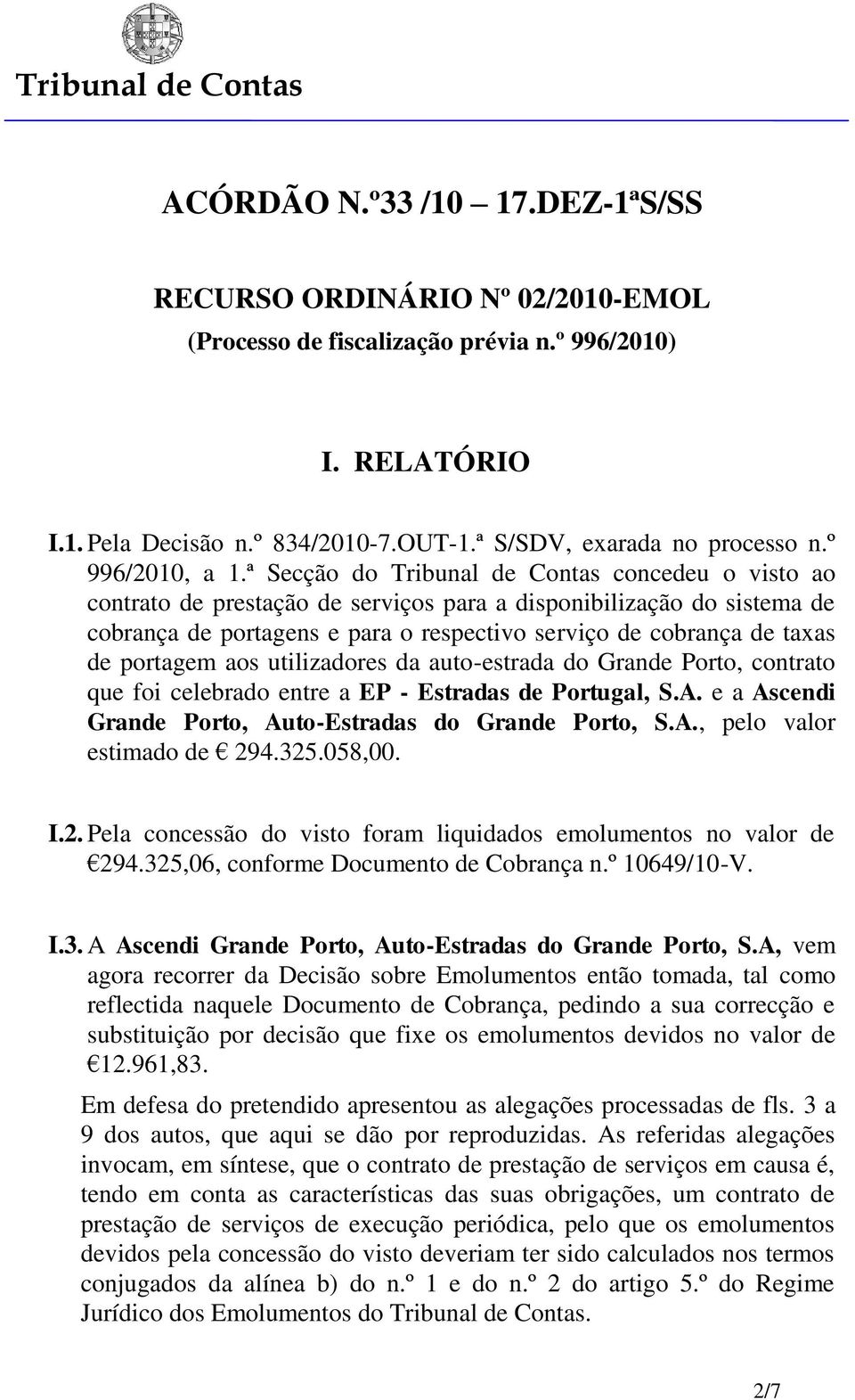 ª Secção do Tribunal de Contas concedeu o visto ao contrato de prestação de serviços para a disponibilização do sistema de cobrança de portagens e para o respectivo serviço de cobrança de taxas de