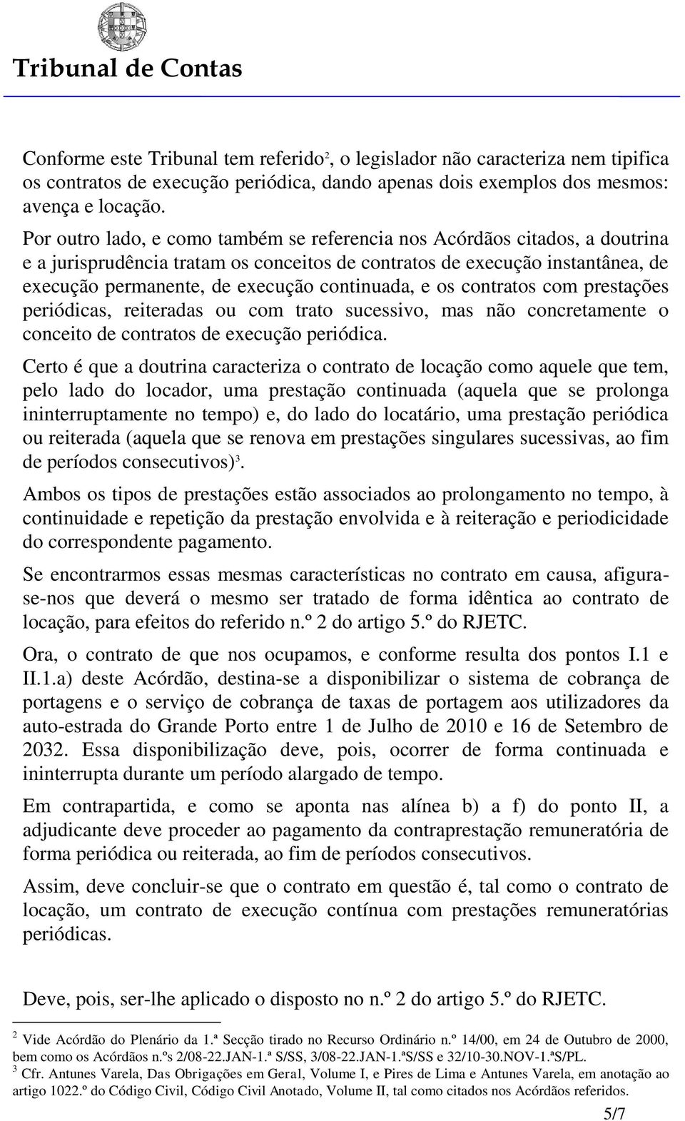 continuada, e os contratos com prestações periódicas, reiteradas ou com trato sucessivo, mas não concretamente o conceito de contratos de execução periódica.