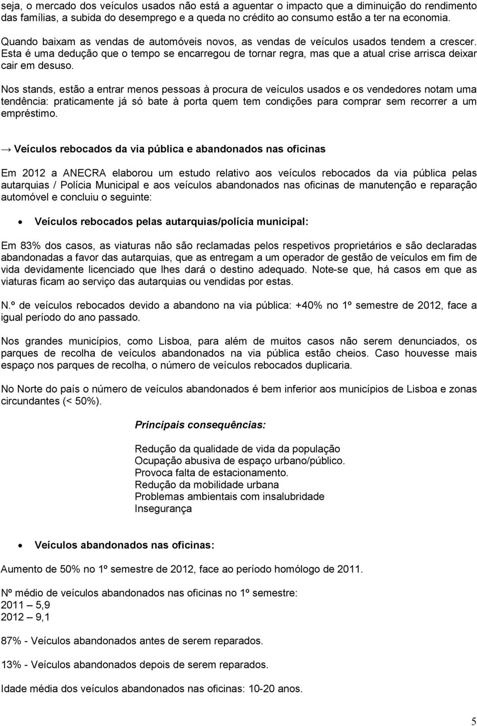 Esta é uma dedução que o tempo se encarregou de tornar regra, mas que a atual crise arrisca deixar cair em desuso.