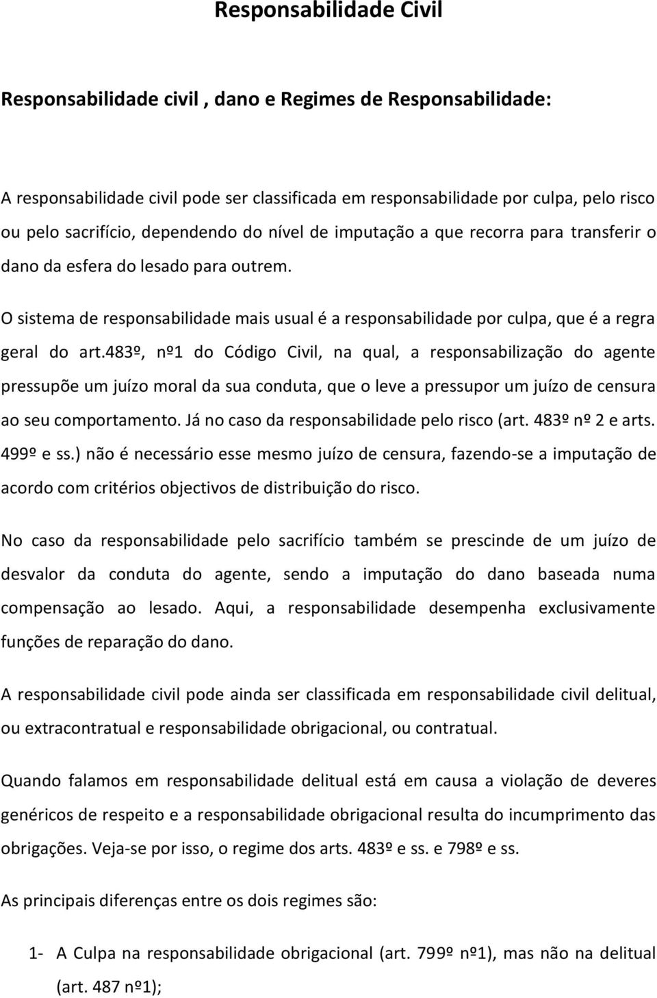 O sistema de responsabilidade mais usual é a responsabilidade por culpa, que é a regra geral do art.