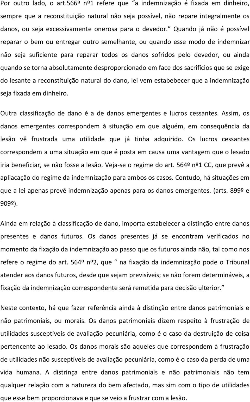 Quando já não é possível reparar o bem ou entregar outro semelhante, ou quando esse modo de indemnizar não seja suficiente para reparar todos os danos sofridos pelo devedor, ou ainda quando se torna