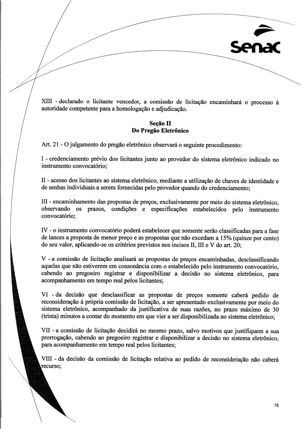 acesso dos licitantes ao sistema eletrônico, mediante a utilização de chaves de identidade e de senhas individuais a serem fornecidas pelo provedor quando do credenciamento ; 111- encaminhamento das