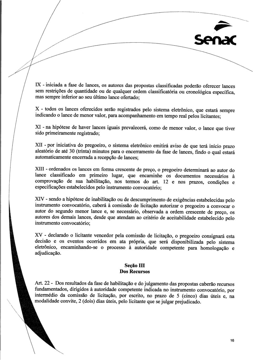 pelos licitantes ; XI - na hipótese de haver lances iguais prevalecerá, como de menor valor, o lance que tiver sido primeiramente registrado ; XII - por iniciativa do pregoeiro, o sistema eletrônico