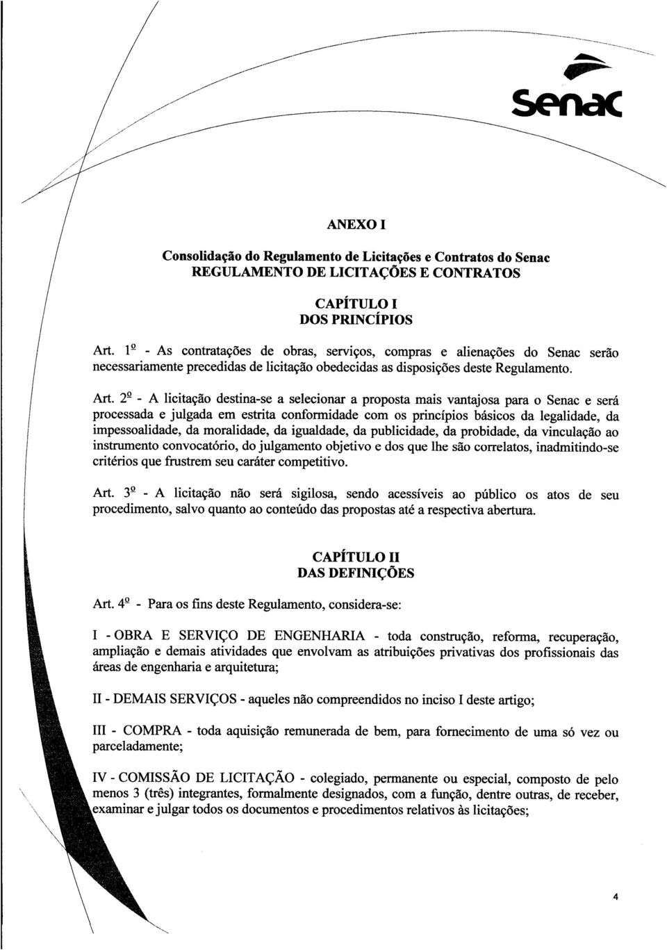 2 - A licitação destina-se a selecionar a proposta mais vantajosa para o Senac e será processada e julgada em estrita conformidade com os princípios básicos da legalidade, da impessoalidade, da