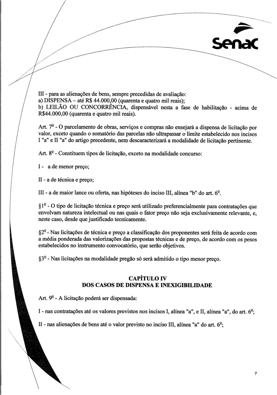 7 - O parcelamento de obras, serviços e compras não ensejará a dispensa de licitação por valor, exceto quando o somatório das parcelas não ultrapassar o limite estabelecido nos incisos I "a" e II "a"