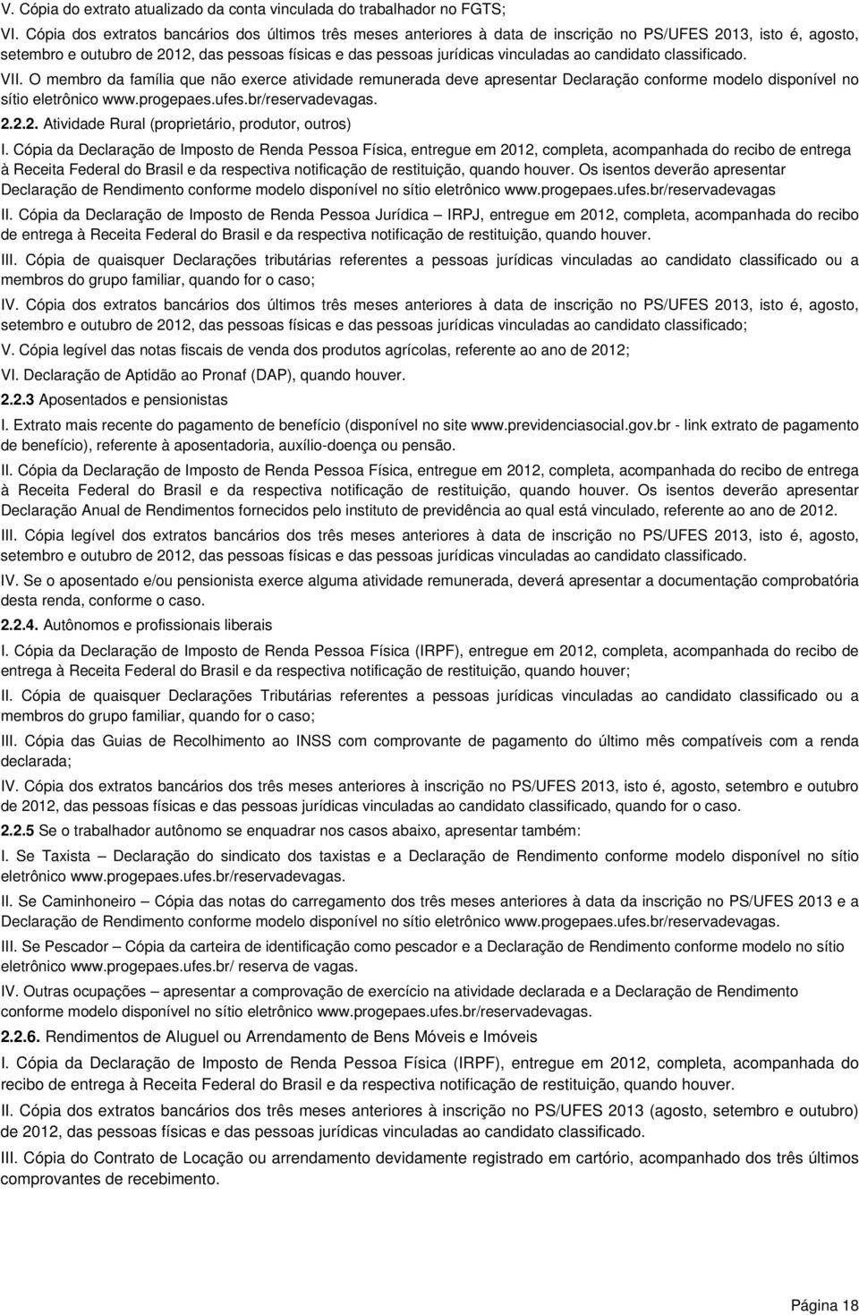 ao candidato classificado. VII. O membro da família que não exerce atividade remunerada deve apresentar Declaração conforme modelo disponível no sítio eletrônico www.progepaes.ufes.br/reservadevagas.