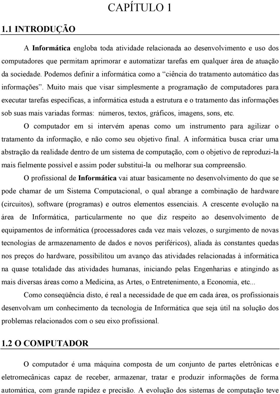 Podemos definir a informática como a ciência do tratamento automático das informações.