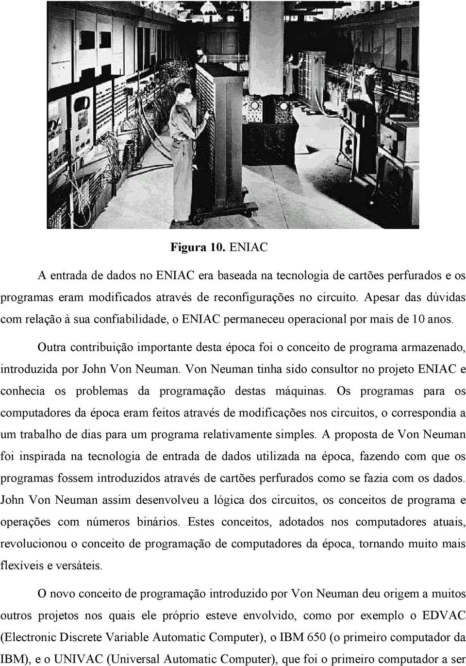 Outra contribuição importante desta época foi o conceito de programa armazenado, introduzida por John Von Neuman.