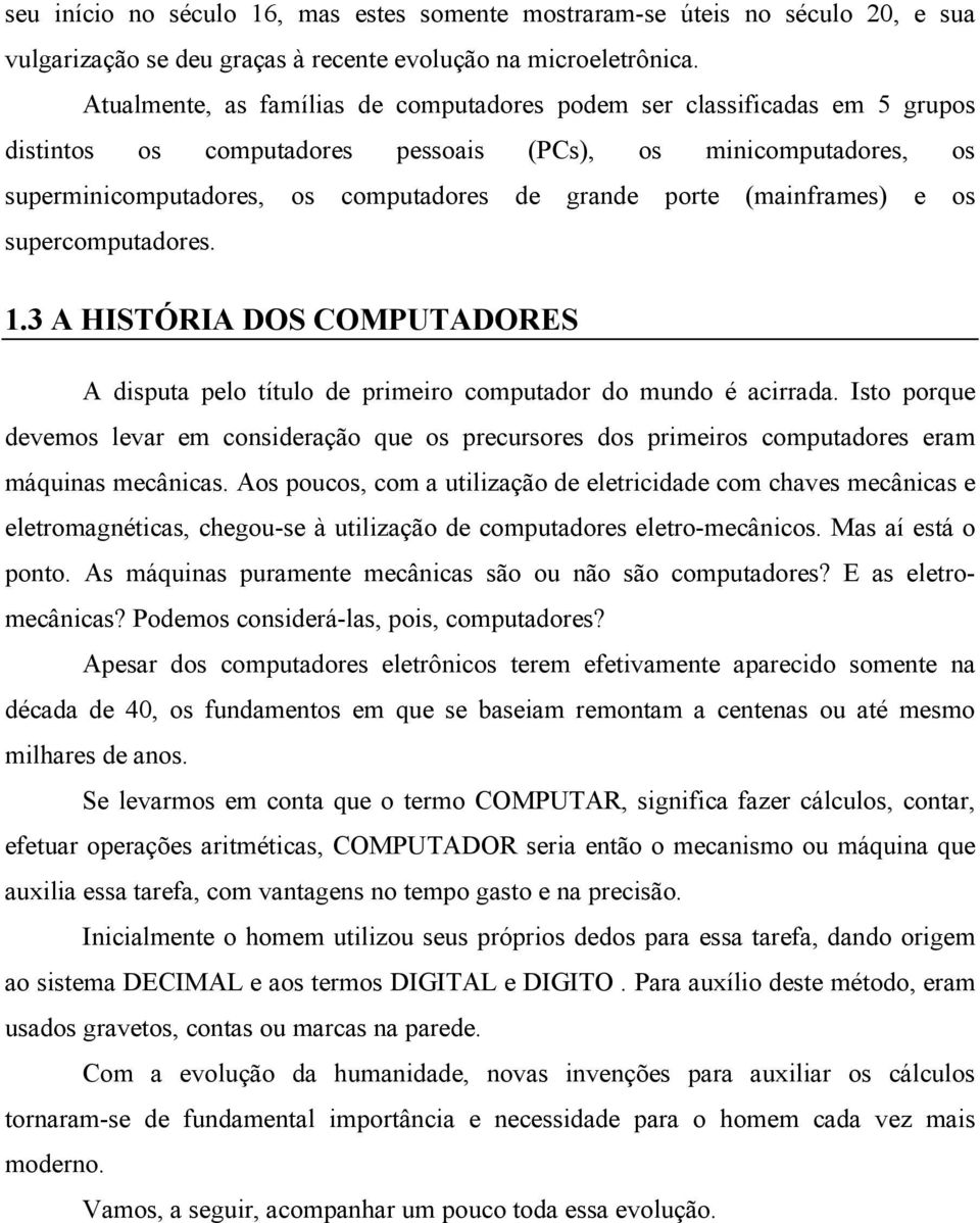 (mainframes) e os supercomputadores. 1.3 A HISTÓRIA DOS COMPUTADORES A disputa pelo título de primeiro computador do mundo é acirrada.